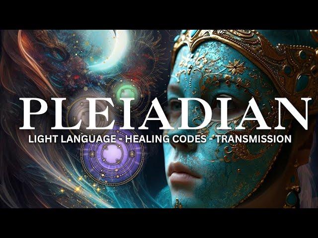 pleiadian starseed awakening - light codes transmission - starseed soul mission alignment