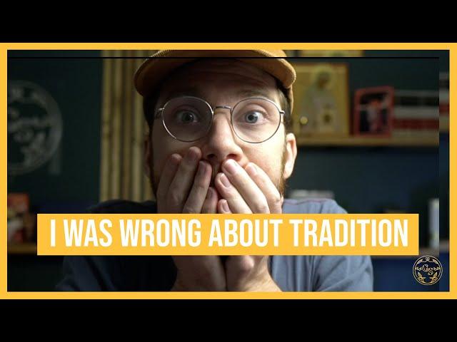 I Was WRONG about Tradition (and you might be too)