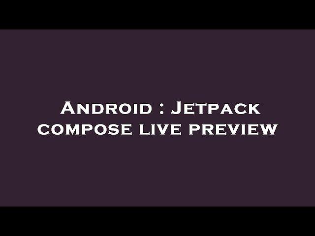 Android : Jetpack compose live preview