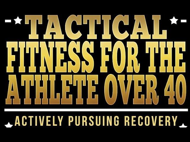 Tactical Fitness for the Athlete Over 40 - Interview on Training, Recovery, and Maintenance