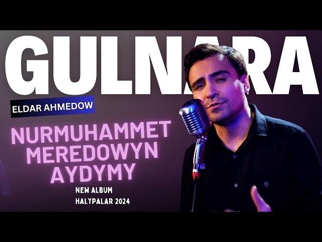 Eldar Ahmedow - Akmuhammet Saparowyn Aydymy - Nurmuhammet Meredow Wersiasy  - Gulnara - 2024