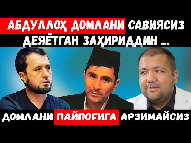 АБДУЛЛОҲ ДОМЛАНИ САВИЯСИЗ ДЕЯЁТГАН ЗАҲИРИДДИН , ДОМЛАНИ ПАЙПОҒИГА АРЗИМАЙСИЗ. АБРОР МУХТОР АЛИ