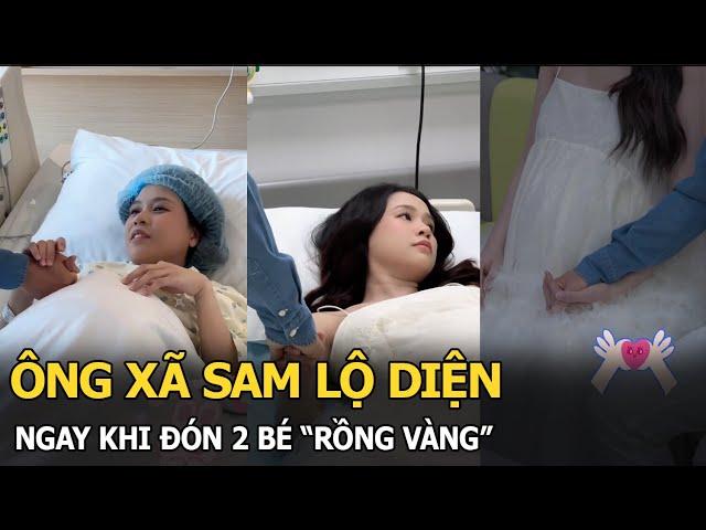 Ông xã Sam lộ diện ngay khi đón 2 bé “rồng vàng”