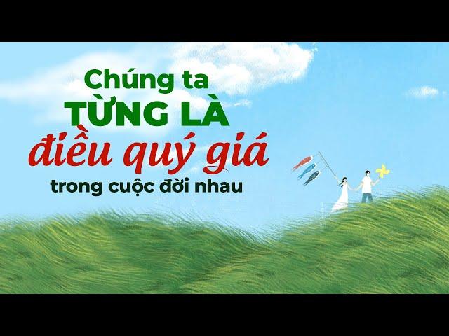 Chúng Ta Từng Là Điều Quý Giá Trong Cuộc Đời Nhau | Radio Tâm Sự