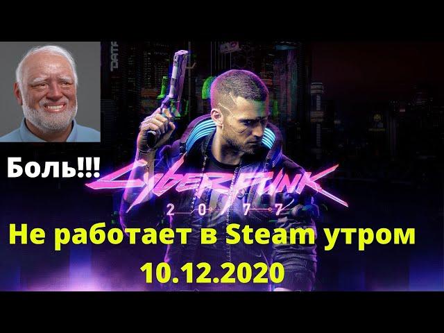 Боль  Cyberpunk 2077 утром 10.12.2020 не запускается в Steam