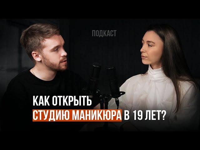 Как открыть студию маникюра в 19 лет | Подкаст бизнес с нуля