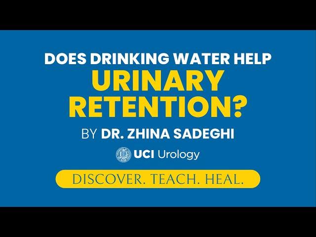 Does Drinking Water Help Urinary Retention? by Dr. Zhina Sadeghi - UC Irvine Department of Urology