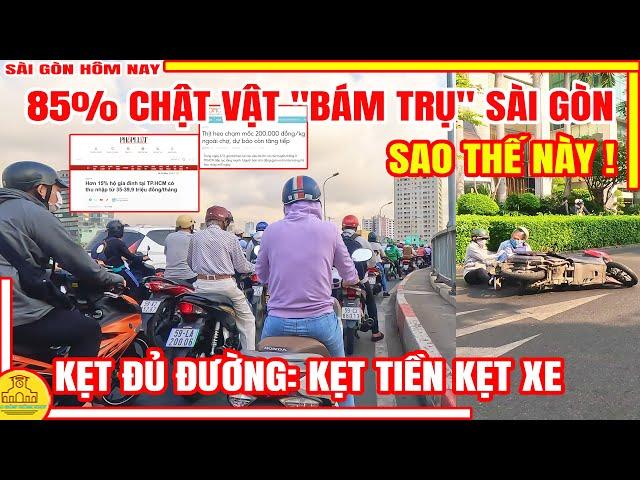 SAO THẾ NÀY! Sài Gòn KẸT ĐỦ ĐƯỜNG / 85% "CHẬT VẬT" SỐNG QUA NGÀY / BUỔI SÁNG Sài Gòn Hôm Nay