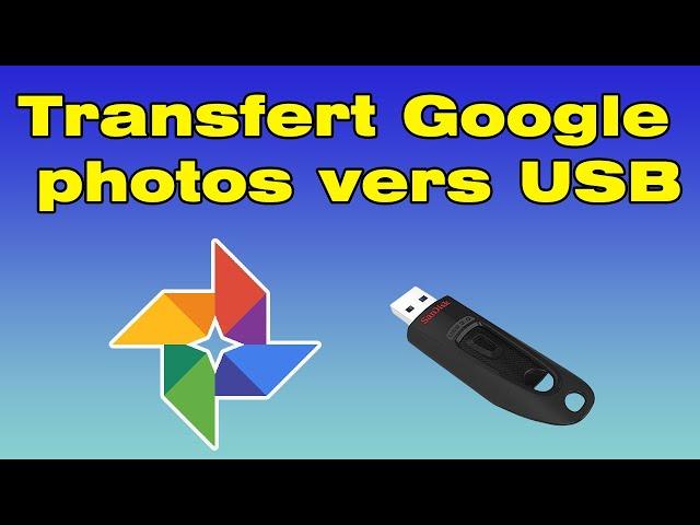 Comment transférer des photos de Google photos sur une clé USB ou disque dur sur ordinateur