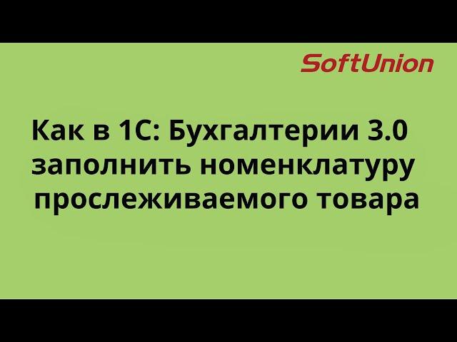 Как в 1С: Бухгалтерии 3.0 заполнить номенклатуру прослеживаемого товара