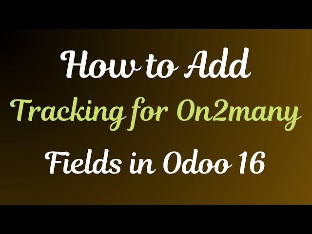 How to Enable Tracking for One2many Fields in Odoo 16 | Odoo 16 Technical Course