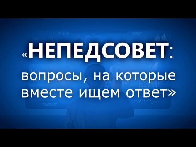 НЕПЕДСОВЕТ: вопросы, на которые вместе ищем ответ