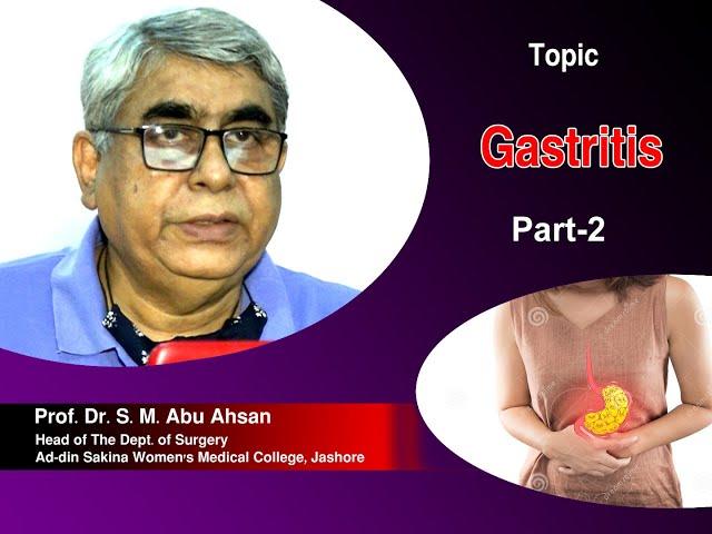 Gastritis P 2 II Prof. Dr. S. M. Abu Ahsan II Head Dept. of Surgery II ASWMC II Online Class