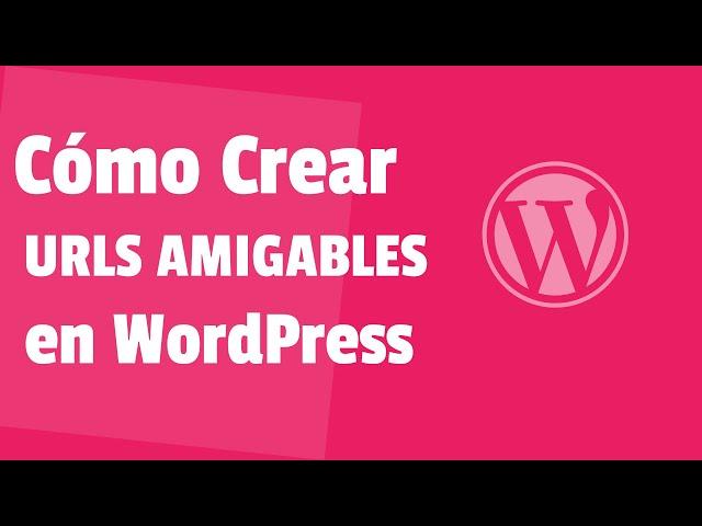  Cómo CREAR URLs AMIGABLES en WordPress - (Ayudan a Posicionar tu Sitio Web En Google)