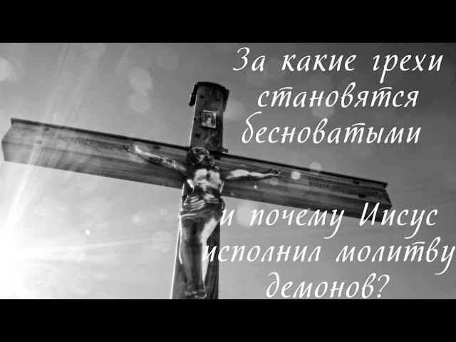 За какие грехи становятся бесноватыми и почему Иисус исполнил молитву демонов?