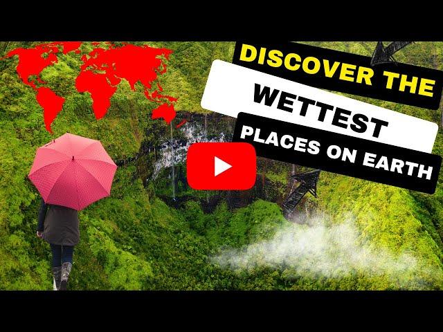 Discover the wettest places on earth