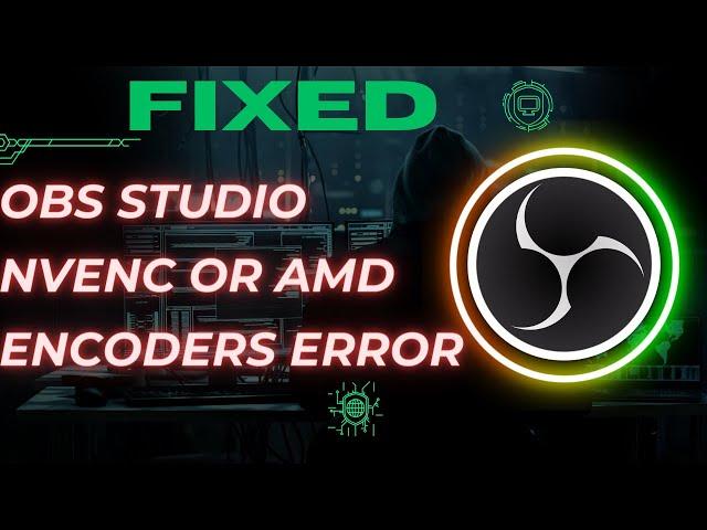 How to Fix: "OBS Studio NVENC or AMD encoders error"