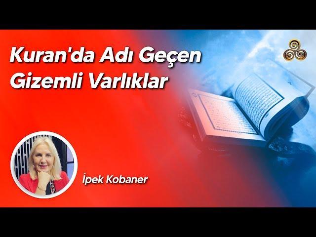 Kuran'da Adı Geçen Gizemli Varlıklar | İpek Kobaner