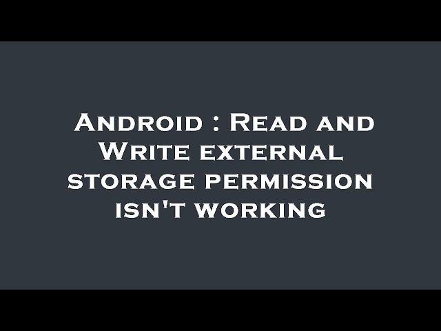 Android : Read and Write external storage permission isn't working