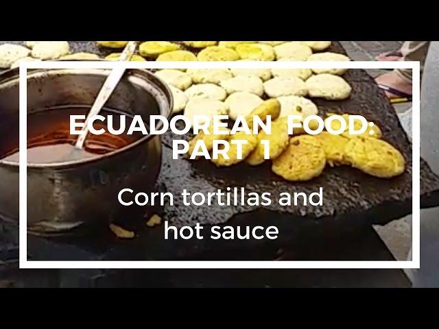 Ecuadorean food: Part 1 Corn tortillas