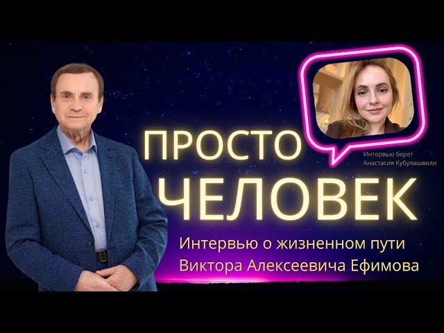 Просто человек. Интервью о жизненном пути Виктора Алексеевича Ефимова