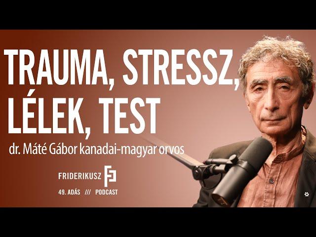 TRAUMÁRÓL, STRESSZRŐL, LÉLEKRŐL, TESTRŐL: dr. Máté Gábor világhírű kanadai-magyar orvossal / FP 49.