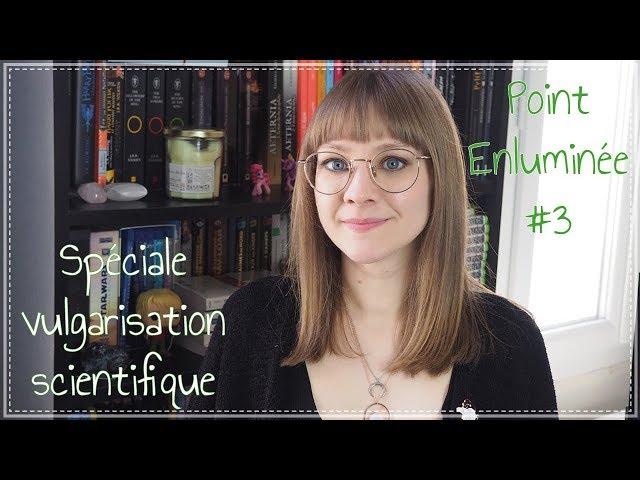 Point Enluminée #3 - Spéciale vulgarisation scientifique