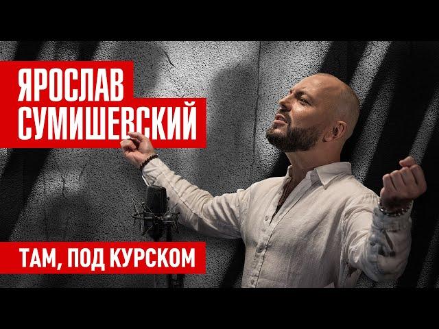 ТАМ, ПОД КУРСКОМ - ЯРОСЛАВ СУМИШЕВСКИЙ