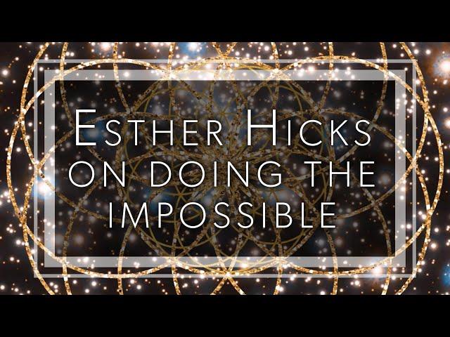 Esther Hicks on doing the impossible, our perception of reality is key to achieving anything