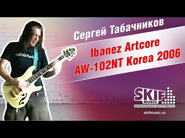 Обзор электрогитары Ibanez Artcore AW-102NT Korea 2006 | Сергей Табачников | SKIFMUSIC.RU