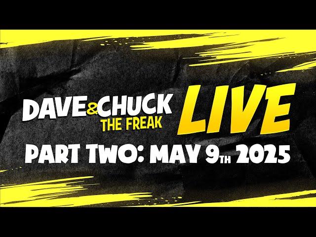PART TWO: Friday, May 9th 2025 Dave & Chuck The Freak LIVE