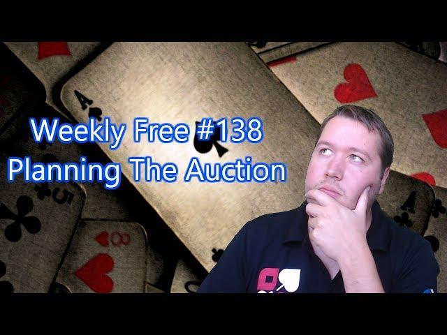 Planning The Auction - Weekly Free #138 - Expert Bridge Commentary