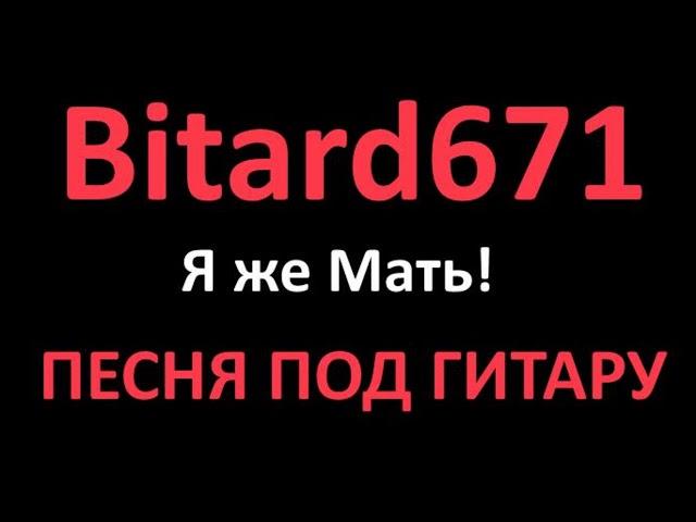 Bitard671 - Я же Мать! ПЕСНЯ ПОД ГИТАРУ