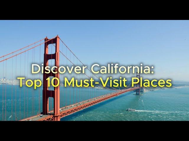 Discover California: Top 10 Must-Visit Places