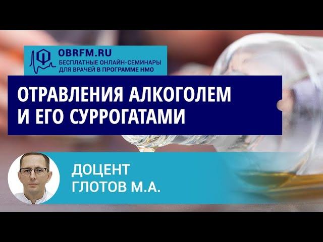 Доцент Глотов М.А.: Отравления алкоголем и его суррогатами