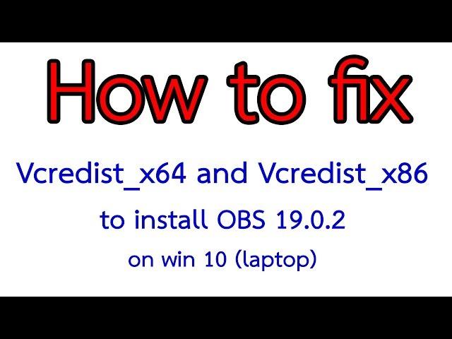 How to fix Vcredist_x64 and Vcredist_x86 to install OBS 19.0.2 on win 10 laptop