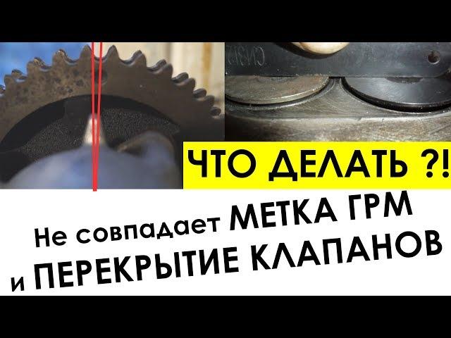 Не совпадают метки на шестерне грм и момент ПЕРЕКРЫТИЯ КЛАПАНОВ