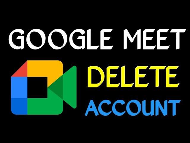 How to Delete Google Meet Account