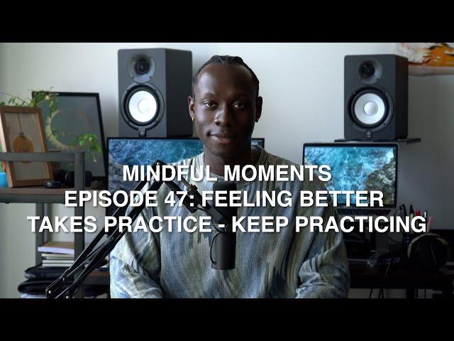 Feeling Better Takes Practice, Keep Practising | Mindful Moments