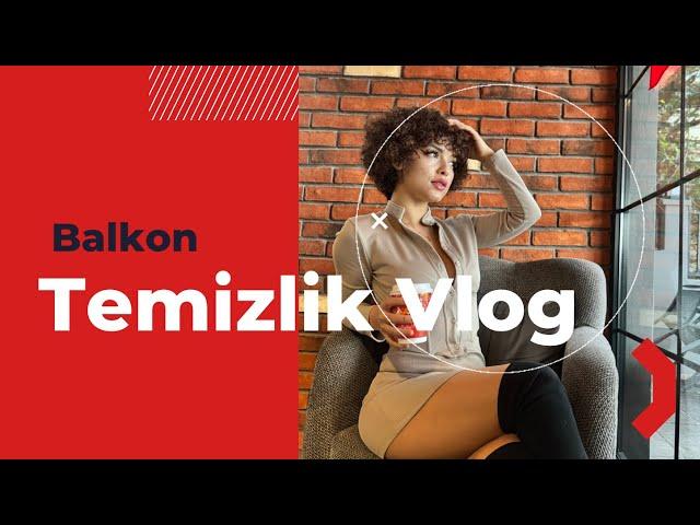 BALKON TEMİZLİK VLOG