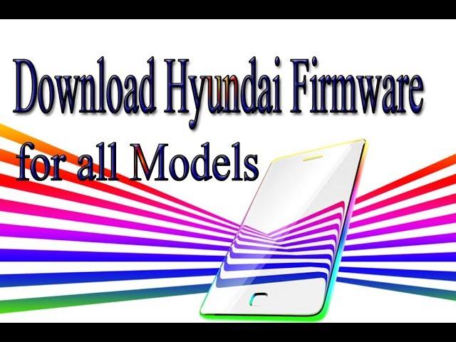 Download Hyundai Stock Rom | Firmware | Flash File for all Models