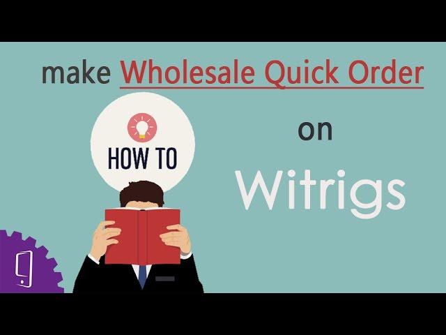 How to make wholesale quick order on Witrigs?