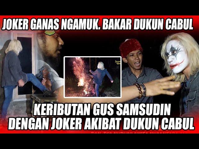 JOKER GANAS NGAMUKK.. BAKAR DUKUN C4BUL HIDUP HIDUP.. GUS SAMSUDIN TIDAK TERIMA!!