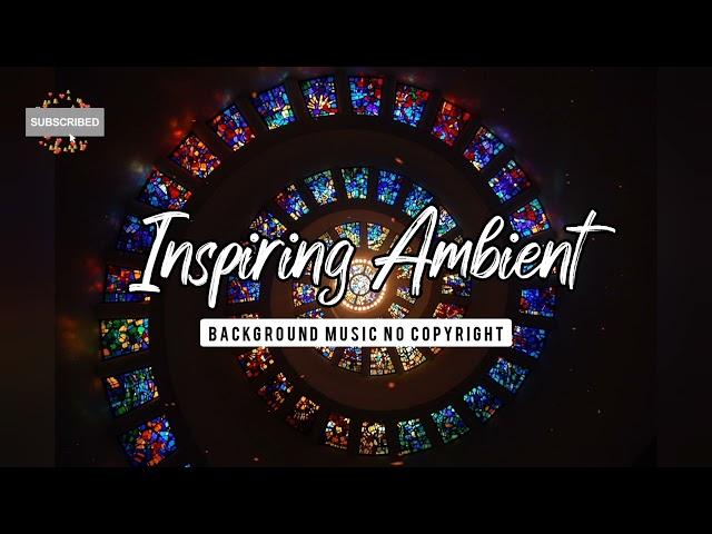 Inspiring Ambient Background Music No Copyright - Ambient Music