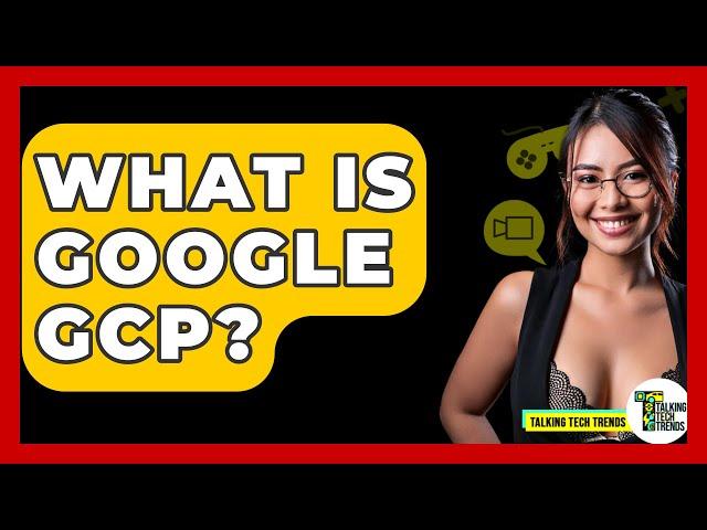 What Is Google GCP? - Talking Tech Trends