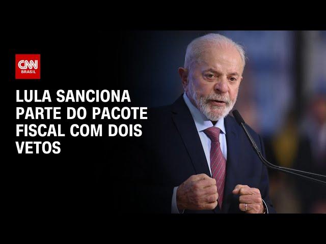 Lula sanciona parte do pacote fiscal com dois vetos | AGORA CNN