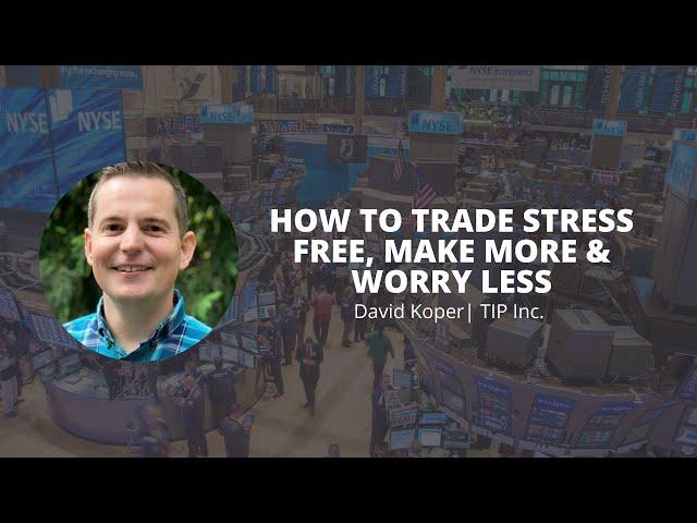 How to Trade Stress Free, Make More & Worry Less | David Koper | TIP Inc.