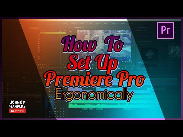 How to ERGONOMICALLY Set Up Premiere Pro for Beginners