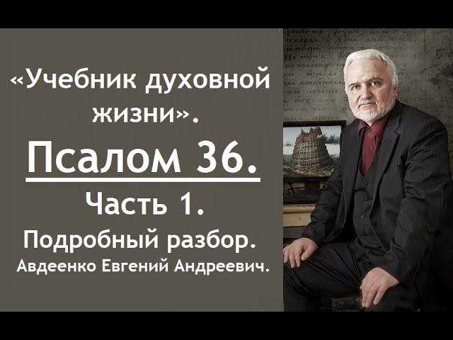 Псалом 36 - 1. Учебник духовной жизни. Часть 1. Авдеенко Евгений Андреевич.