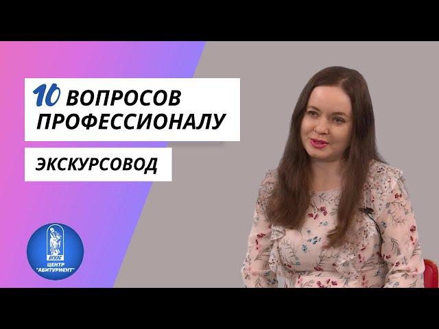 10 вопросов профессионалу | Экскурсовод | Центр "Абитуриент" ВГУЭС